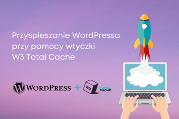 Przyspieszanie WordPressa i implementacja wtyczki W3 Total Cache